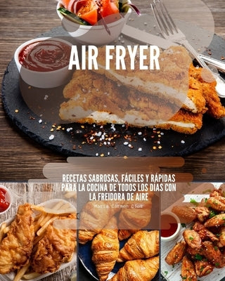 Air Fryer: Recetas sabrosas, fáciles y rápidas para la cocina de todos los días con la freidora de aire by Díaz, Maria Carmen