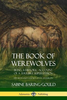 The Book of Werewolves: Being a Historic Account of a Terrible Superstition; the Myth and Legends of Lycanthropy by Baring-Gould, Sabine