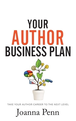 Your Author Business Plan: Take Your Author Career To The Next Level by Penn, Joanna