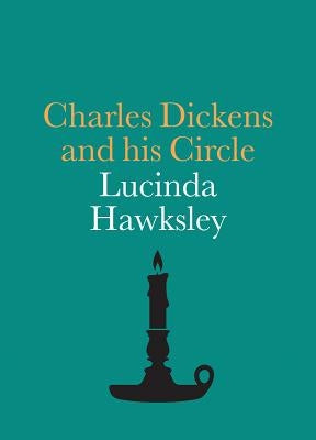 Charles Dickens and His Circle by Hawksley, Lucinda