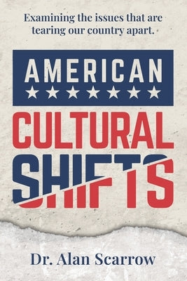American Cultural Shifts: Examining the Issues That Are Tearing Our Country Apart by Scarrow, Alan