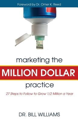 Marketing the Million Dollar Practice: 27 Steps to Follow to grow 1/2 Million a Year by Williams, Bill