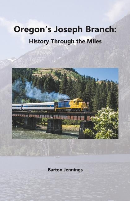 Oregon's Joseph Branch: History Through the Miles by Jennings, Barton