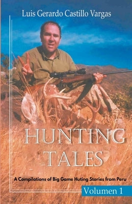 Hunting Tales: A Compilation of Big Game Hunting Stories from Peru Paperback Luis G. Castillo Vargas