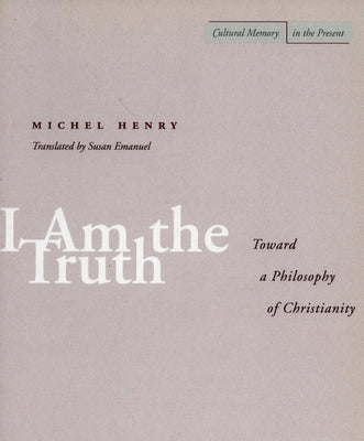 I Am the Truth: Toward a Philosophy of Christianity Paperback Stanford University Press