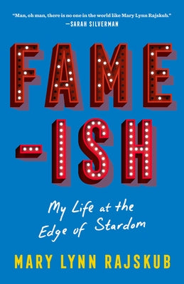 Fame-Ish: My Life at the Edge of Stardom by Rajskub, Mary Lynn