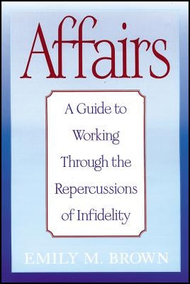 Affairs: A Guide to Working Through the Repercussions of Infidelity by Brown, Emily M.