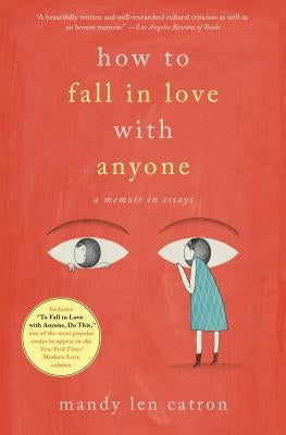 How to Fall in Love with Anyone: A Memoir in Essays by Catron, Mandy Len