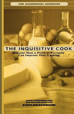 The Inquisitive Cook: Discover the Unexpected Science of the Kitchen by Gardiner, Anne