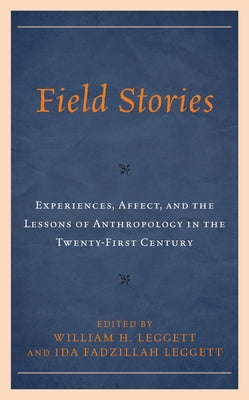 Field Stories: Experiences, Affect, and the Lessons of Anthropology in the Twenty-First Century Paperback Lexington Books