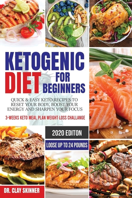 Ketogenic Diet for Beginners: Quick & Easy Keto Recipes to Reset your Body, Boost your Energy and Sharpen your Focus 3-weeks Keto Meal Plan Weight L by Dr Clay, Skinner