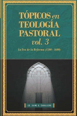 Topicos en Teologia Pastoral - Vol 3: La Era de la Reforma (1500-1600) by Barrett, Matthew