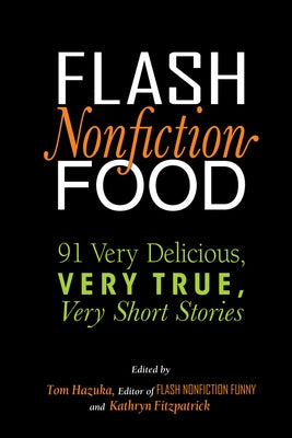 Flash Nonfiction Food: 91 Very Delicious, Very True, Very Short Stories by Fitzpatrick, Kathryn