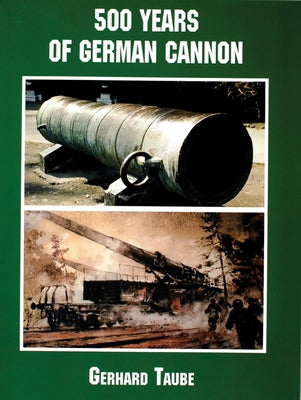 500 Years of German Cannon by Taube, Gerhard
