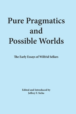 Pure Pragmatics and Possible Worlds: The Early Essays of Wilfrid Sellars Paperback Ridgeview Publishing Company