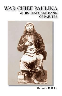 War Chief Paulina & His Renegade Band of Paiutes Paperback Fort Boise Publishing