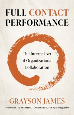 Full Contact Performance: The Internal Art of Organizational Collaboration Paperback Business Books