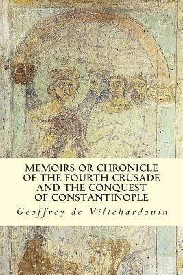 Memoirs or Chronicle of The Fourth Crusade and The Conquest of Constantinople Paperback Createspace Independent Publishing Platform
