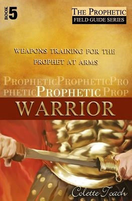 Prophetic Warrior: Weapons Training for the Prophet at Arms Paperback Apostolic Movement International, LLC