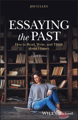 Essaying the Past: How to Read, Write, and Think about History Paperback Wiley-Blackwell