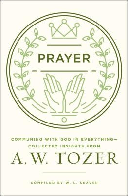 Cover of "Prayer: Communing with God in Everything" book by A. W. Tozer, featuring a contemplative design with religious imagery.