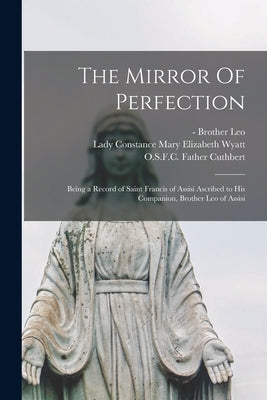 The Mirror Of Perfection; Being a Record of Saint Francis of Assisi Ascribed to His Companion, Brother Leo of Assisi Paperback Legare Street Press