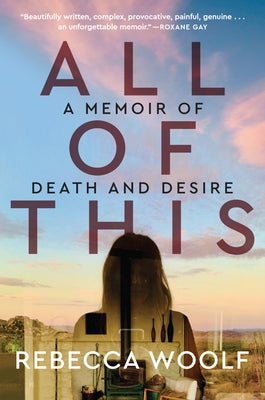 All of This: A Memoir of Death and Desire by Woolf, Rebecca