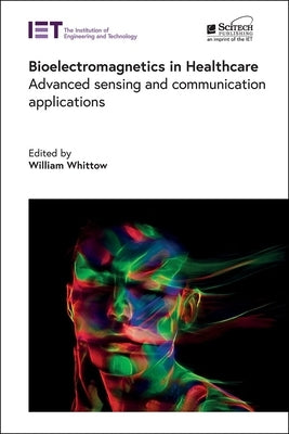 Bioelectromagnetics in Healthcare: Advanced Sensing and Communication Applications by Whittow, William