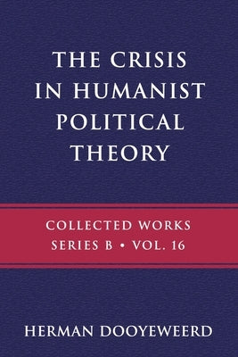The Crisis in Humanist Political Theory: As Seen from a Calvinist Cosmology and Epistemology Paperback Paideia Press