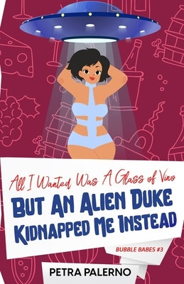 All I Wanted Was a Glass of Vino but an Alien Duke Kidnapped Me Instead Paperback Petra Palerno