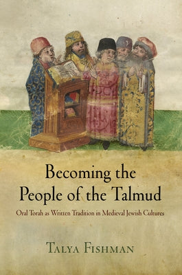 Becoming the People of the Talmud: Oral Torah as Written Tradition in Medieval Jewish Cultures Paperback University of Pennsylvania Press
