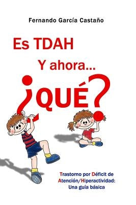 Es TDAH. Y ahora... ¿qué?: Trastorno por déficit de atención/hiperactividad: Una guía básica by Garcia Castano, Fernando