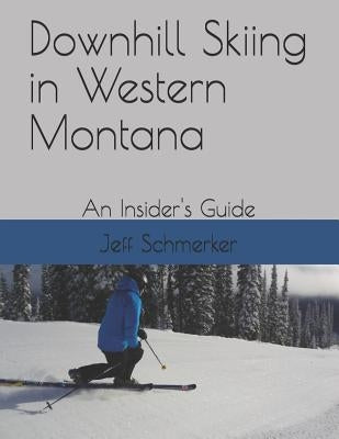 Downhill Skiing in Western Montana: An Insider's Guide Paperback Independently Published