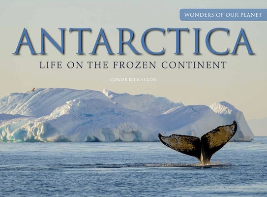 Antarctica: Life on the Frozen Continent by Kilgallon, Conor