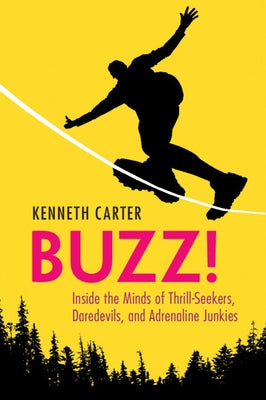 Buzz!: Inside the Minds of Thrill-Seekers, Daredevils, and Adrenaline Junkies by Carter, Kenneth