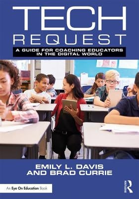 Tech Request: A Guide for Coaching Educators in the Digital World by Davis, Emily