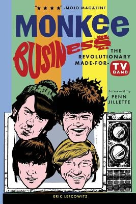 Monkee Business: The Revolutionary Made-For-TV Band by Lefcowitz, Eric