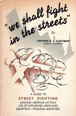 We Shall Fight in the Streets: Guide to Street Fighting Paperback Naval & Military Press