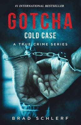 Gotcha Cold Case: True Crime Stories from the Detectives Who Solved It by Schlerf, Brad