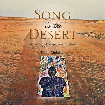 Song in the Desert: My Journey from Baghdad to Boston by Abdallah, Thaer