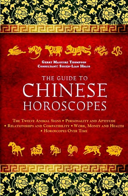 The Guide to Chinese Horoscopes: The Twelve Animal Signs * Personality and Aptitude * Relationships and Compatibility * Work, Money and Health by Maguire, Gerry