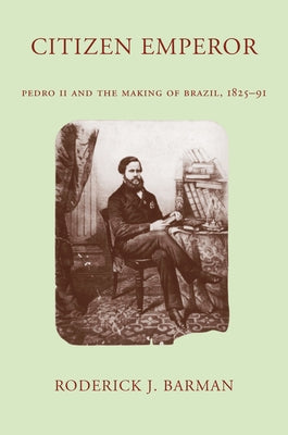 Citizen Emperor: Pedro II and the Making of Brazil, 1825-1891 by Barman, Roderick J.