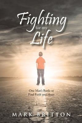 Fighting for My Life: One Man's Battle to Find Faith and Hope by Britton, Mark