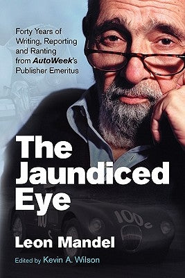 The Jaundiced Eye: Forty Years of Writing, Reporting and Ranting from Autoweek' S Publisher Emeritus by Mandel, Leon