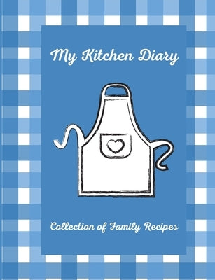 My Kitchen Diary: Create your own cookbook with your favorite family recipes Paperback Independently Published