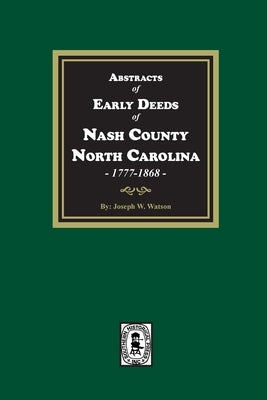 Abstracts of Early Deeds of Nash County, North Carolina, 1777-1868 by Watson, J. W.