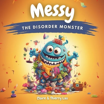 Messy, the Disorder Monster: A magical story to introduce young ones to the benefits of tidiness Paperback Ct3n Lau