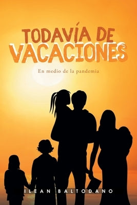 Todavía de vacaciones: En medio de la pandemia by Baltodano, Ilean