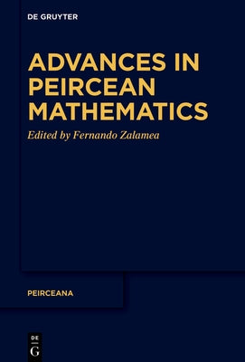 Advances in Peircean Mathematics: The Colombian School by Zalamea, Fernando