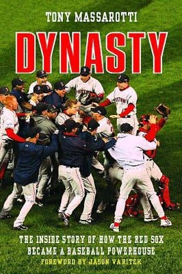 Dynasty: The Inside Story of How the Red Sox Became a Baseball Powerhouse by Massarotti, Tony